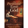 The Purposeful Love of God: Seeing God's Love from His Perspective - Hardcover