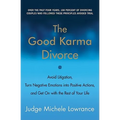 The Good Karma Divorce: Avoid Litigation, Turn Negative Emotions Into Positive Actions, and Get on with the Rest of Your Life - Paperback