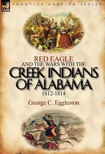 Red Eagle and the Wars with the Creek Indians of Alabama 1812-1814 - Hardcover