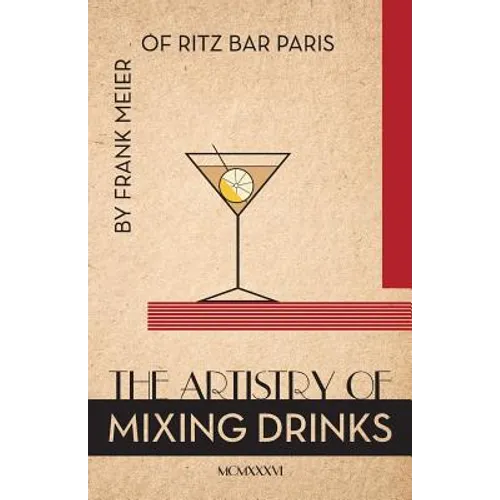 The Artistry Of Mixing Drinks (1934): by Frank Meier, RITZ Bar, Paris;1934 Reprint - Paperback
