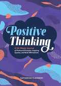 Positive Thinking: A 52-Week Journal of Profound Prompts, Inspiring Quotes, and Bold Affirmations - Paperback