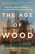 The Age of Wood: Our Most Useful Material and the Construction of Civilization - Paperback