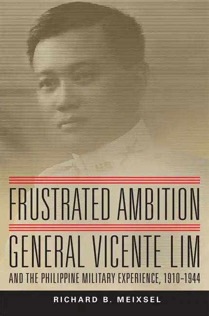 Frustrated Ambition, Volume 61: General Vicente Lim and the Philippine Military Experience, 1910-1944 - Hardcover