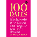 100 Dates: The Psychologist Who Kissed 100 Frogs So You Don't Have to - Paperback