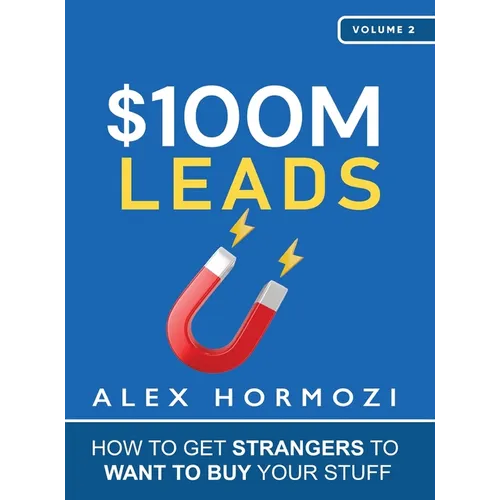 $100M Leads: How to Get Strangers To Want To Buy Your Stuff - Hardcover