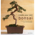 Create Your Own Bonsai: 50 Step-By-Step Projects Shown in Over 400 Photographs - Hardcover