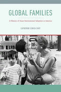 Global Families: A History of Asian International Adoption in America - Hardcover