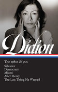 Joan Didion: The 1980s & 90s (Loa #341): Salvador / Democracy / Miami / After Henry / The Last Thing He Wanted - Hardcover