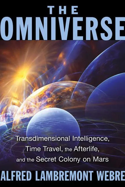 The Omniverse: Transdimensional Intelligence, Time Travel, the Afterlife, and the Secret Colony on Mars - Paperback