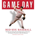 Game Day: Red Sox Baseball: The Greatest Games, Players, Managers and Teams in the Glorious Tradition of Red Sox Baseball - Hardcover