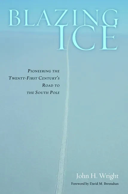 Blazing Ice: Pioneering the Twenty-First Century's Road to the South Pole - Hardcover