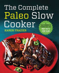 The Complete Paleo Slow Cooker: A Paleo Cookbook for Everyday Meals That Prep Fast & Cook Slow - Paperback