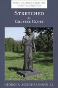 Stretched for Greater Glory: What to Expect from the Spiritual Exercises - Paperback