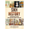Sikh History: A Captivating Guide to the Story of Sikhism, From Spiritual Beginnings to Heroic Stands - Hardcover