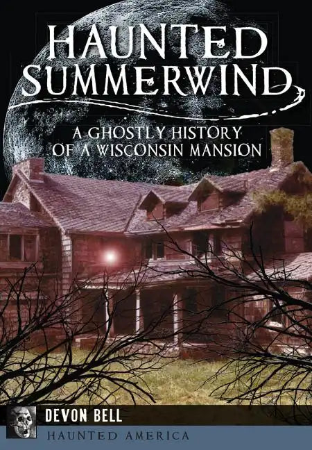 Haunted Summerwind: A Ghostly History of a Wisconsin Mansion - Paperback