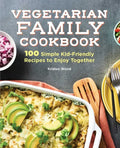 Vegetarian Family Cookbook: 100 Simple Kid-Friendly Recipes to Enjoy Together - Hardcover