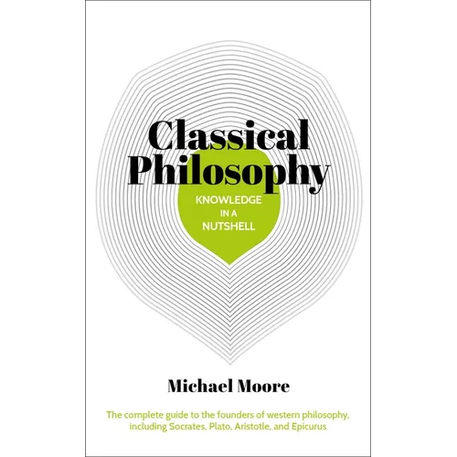 Knowledge in a Nutshell: Classical Philosophy: The Complete Guide to the Founders of Western Philosophy, Including Socrates, Plato, Aristotle, and Epi - Paperback