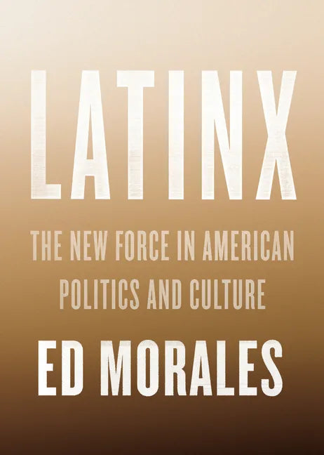Latinx: The New Force in American Politics and Culture - Hardcover