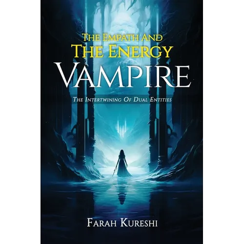 The Empath And The Energy Vampire: The Intertwining Of Dual Entities - Paperback