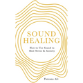 Sound Healing: How to Use Sound to Beat Stress and Anxiety - Paperback