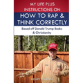 My Life Plus Instructions on How to Think and Rap Correctly: Based Off Donald Trumps Books and Christianity - Paperback