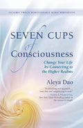 Seven Cups of Consciousness: Change Your Life by Connecting to the Higher Realms - Paperback