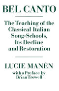Bel Canto: The Teaching of the Classical Italian Song-Schools, Its Decline and Restoration - Paperback