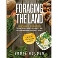 Foraging the Land: A Comprehensive Beginners Guide to Confidently Identify, Harvest and Prepare Enriching Edible Wild Plants - Paperback