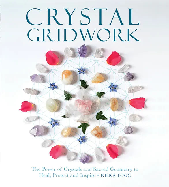 Crystal Gridwork: The Power of Crystals and Sacred Geometry to Heal, Protect and Inspire - Paperback