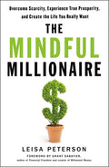 The Mindful Millionaire: Overcome Scarcity, Experience True Prosperity, and Create the Life You Really Want - Paperback