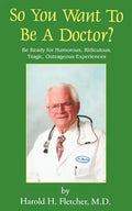 So You Want to Be a Doctor?: Be Ready for Humorous, Ridiculous, Tragic, Outrageous Experiences - Paperback