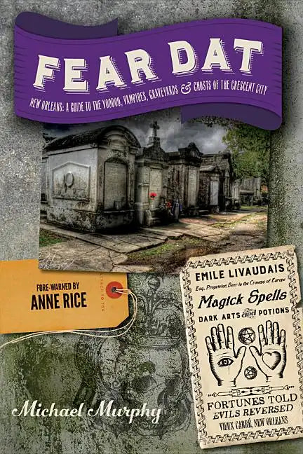 Fear Dat New Orleans: A Guide to the Voodoo, Vampires, Graveyards & Ghosts of the Crescent City - Paperback