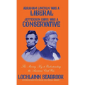 Abraham Lincoln Was a Liberal, Jefferson Davis Was a Conservative: The Missing Key to Understanding the American Civil War - Hardcover