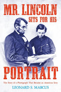 Mr. Lincoln Sits for His Portrait: The Story of a Photograph That Became an American Icon - Hardcover