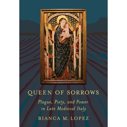 Queen of Sorrows: Plague, Piety, and Power in Late Medieval Italy - Hardcover