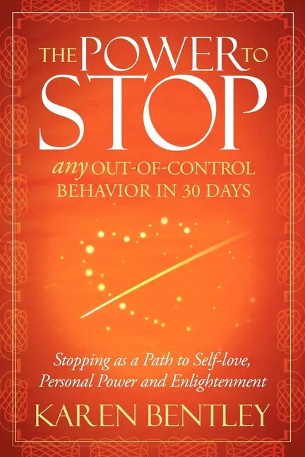 The Power to Stop: Any Out-Of-Control Behavior in 30 Days: Stopping as a Path to Self-Love, Personal Power and Enlightenment - Paperback