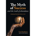 The Myth of Success and the Truth of Abundance: Rethinking What Really Matters In Life - Paperback
