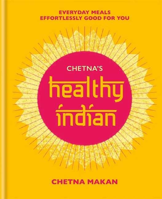 Chetna's Healthy Indian: Everyday Family Meals. Effortlessly Good for You - Hardcover