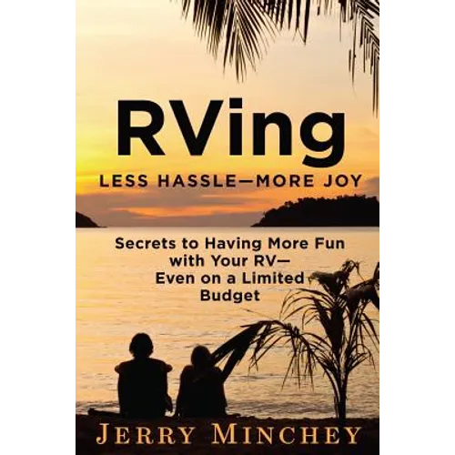 RVing: Less Hassle-More Joy: Secrets of Having More Fun with Your RV-Even on a Limited Budget - Paperback