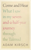 Come and Hear: What I Saw in My Seven-And-A-Half-Year Journey Through the Talmud - Hardcover