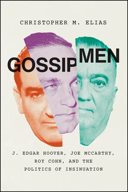Gossip Men: J. Edgar Hoover, Joe McCarthy, Roy Cohn, and the Politics of Insinuation - Paperback