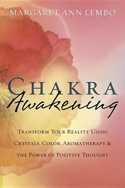 Chakra Awakening: Transform Your Reality Using Crystals, Color, Aromatherapy & the Power of Positive Thought - Paperback