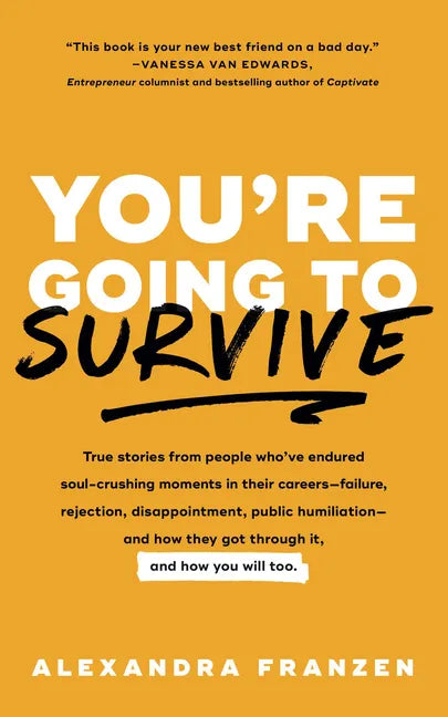 You're Going to Survive: True Stories about Adversity, Rejection, Defeat, Terrible Bosses, Online Trolls, 1-Star Yelp Reviews, and Other Soul-Crushing - Paperback