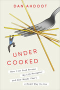 Undercooked: How I Let Food Become My Life Navigator and How Maybe That's a Dumb Way to Live - Hardcover
