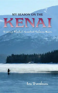 My Season on the Kenai: Fishing Alaska's Greatest Salmon River - Hardcover