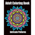 Intricate Patterns: Adult Coloring Book: Intricate Pattern Designs for Relaxation and Stress Relief, Flowers, Stress Relieving Designs, An - Paperback