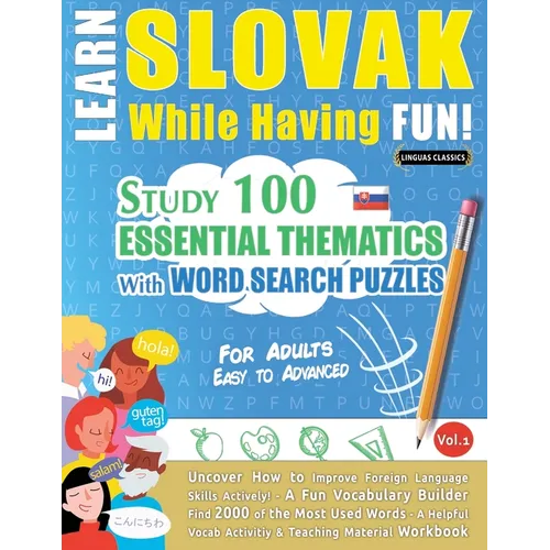 Learn Slovak While Having Fun! - For Adults: EASY TO ADVANCED - STUDY 100 ESSENTIAL THEMATICS WITH WORD SEARCH PUZZLES - VOL.1 - Uncover How to Improv - Paperback