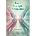 Inner Strength Unleashed: Rising from Adversity to Empowerment - Paperback