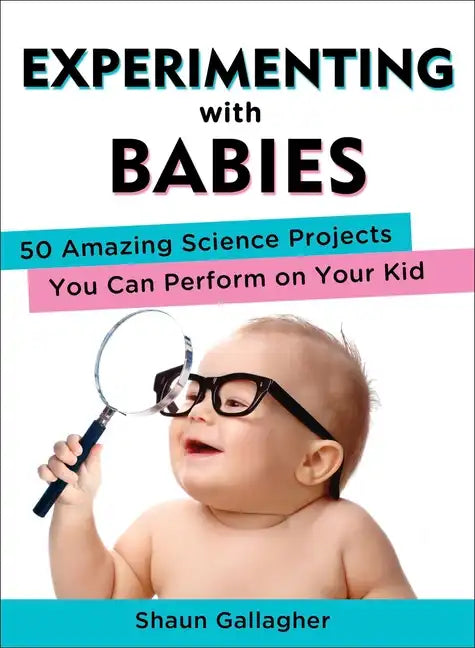 Experimenting with Babies: 50 Amazing Science Projects You Can Perform on Your Kid - Paperback