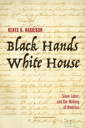 Black Hands, White House: Slave Labor and the Making of America - Hardcover